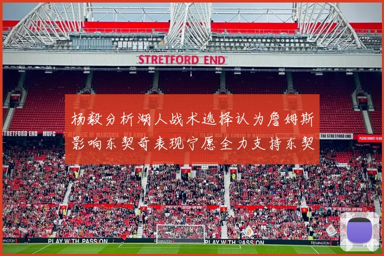 杨毅分析湖人战术选择认为詹姆斯影响东契奇表现宁愿全力支持东契奇